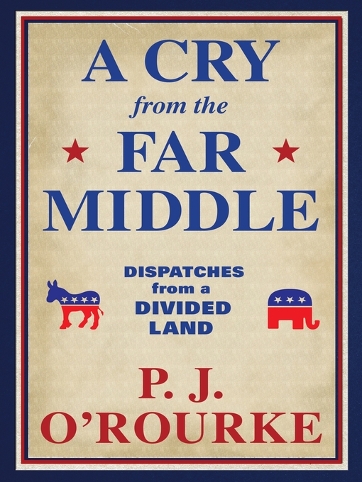 Title details for A Cry From the Far Middle by P. J. O'Rourke - Available